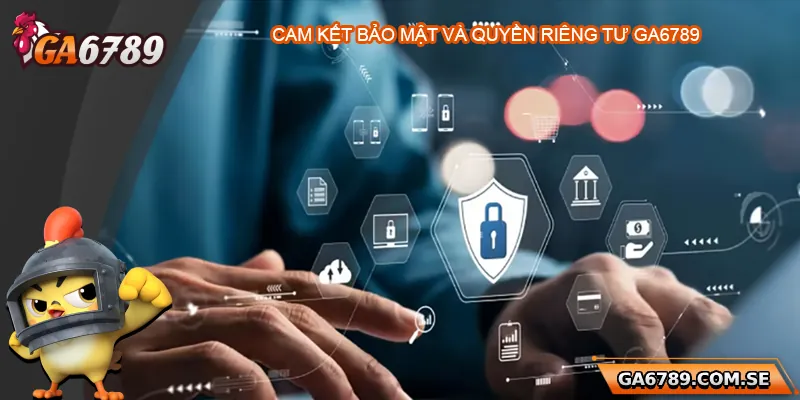 Quyền Riêng Tư Ga6789 – Cam Kết Bảo Mật Thông Tin Người Chơ 4 Cam kết bảo mật và quyền riêng tư Ga6789