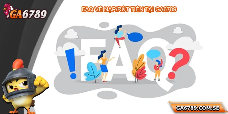 FAQ về nạp, rút tiền và ưu đãi Ga6789