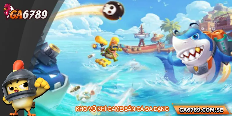 Bắn Cá Ga6789 – Săn Thưởng Cực Đã, Đổi Thưởng Siêu Nhanh 2 Game bắn cá Ga6789 cung cấp kho vũ khí đa dạng