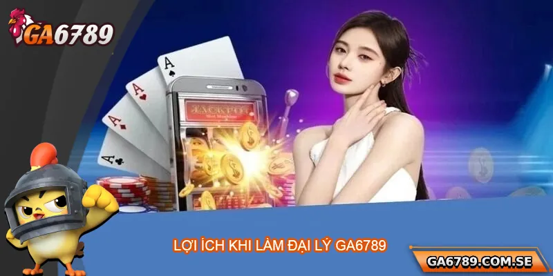 Đại Lý Ga6789 - Cơ Hội Kinh Doanh Hấp Dẫn Dành Cho Bạn 2 Lợi ích nhận được khi làm đại lý Ga6789