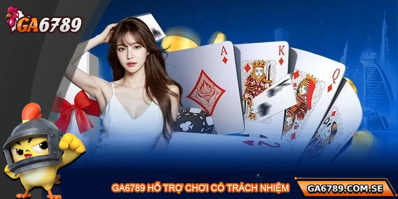 Chơi Có Trách Nhiệm Ga6789 – Trải Nghiệm Giải Trí An Toàn 2 Nhà cái hỗ trợ người chơi có trách nhiệm
