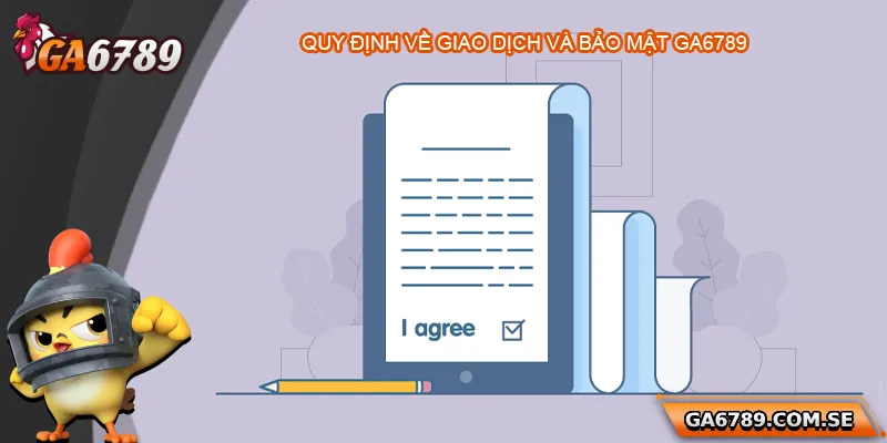 Điều Khoản Sử Dụng Ga6789 – Cẩm Nang Cho Người Chơi 3 Quy định về giao dịch và bảo mật tại Ga6789