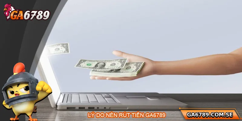 Hướng Dẫn Rút Tiền Ga6789 Nhanh Chóng Và An Toàn 1 Tại sao nên rút tiền tại Ga6789?
