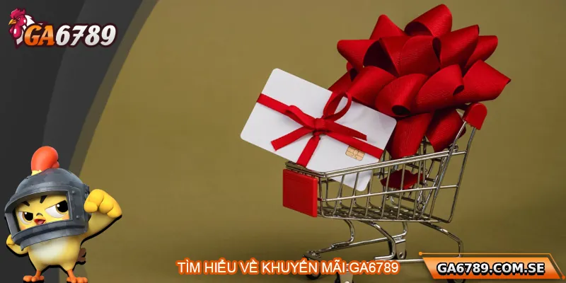 Khuyến Mãi Ga6789 – Ưu Đãi Cực Sốc Cho Cược Thủ 1 Tìm hiểu về chương trình khuyến mãi Ga6789