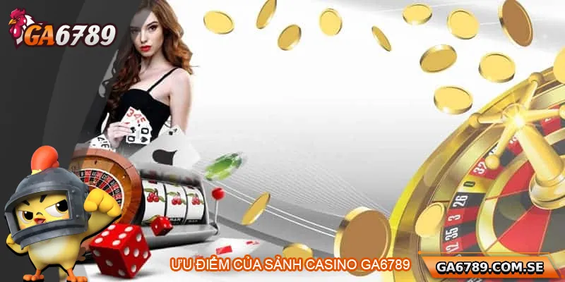 Casino Ga6789 – Đẳng Cấp Sòng Bài Trực Tuyến Top 1 3 Ưu điểm nổi bật của sảnh casino Ga6789